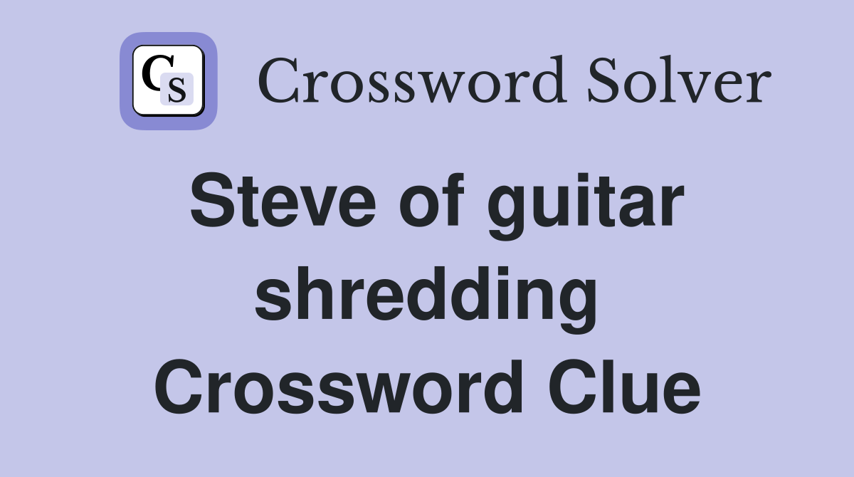 Steve of guitar shredding Crossword Clue