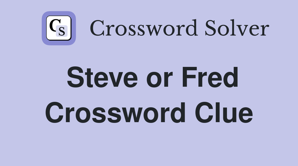 Steve or Fred Crossword Clue