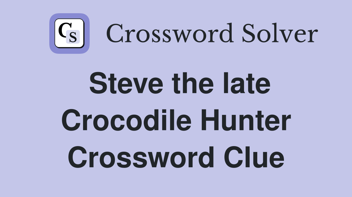 Steve the late Crocodile Hunter Crossword Clue