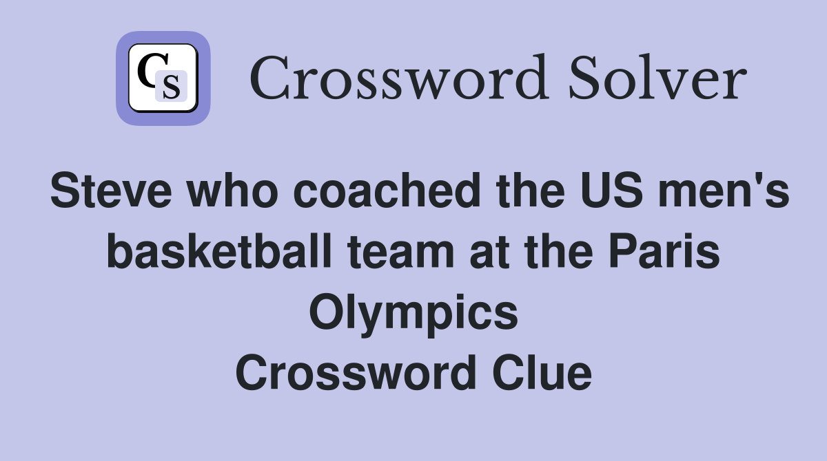 Steve who coached the US men's basketball team at the Paris Olympics Crossword Clue