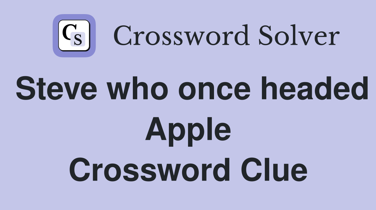 Steve who once headed Apple Crossword Clue