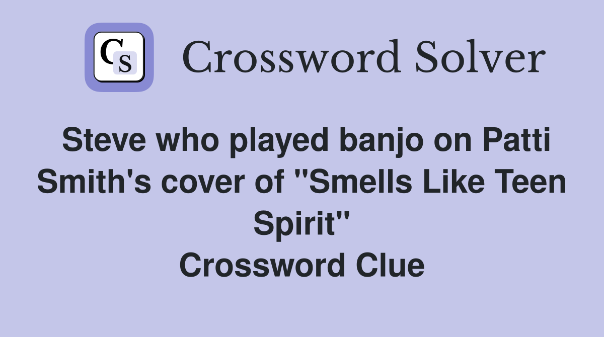 Steve who played banjo on Patti Smith's cover of "Smells Like Teen Spirit" Crossword Clue