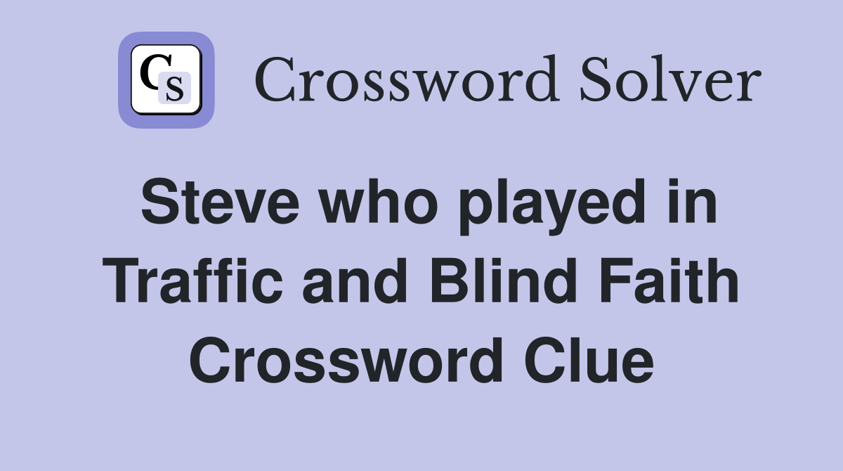 Steve who played in Traffic and Blind Faith Crossword Clue
