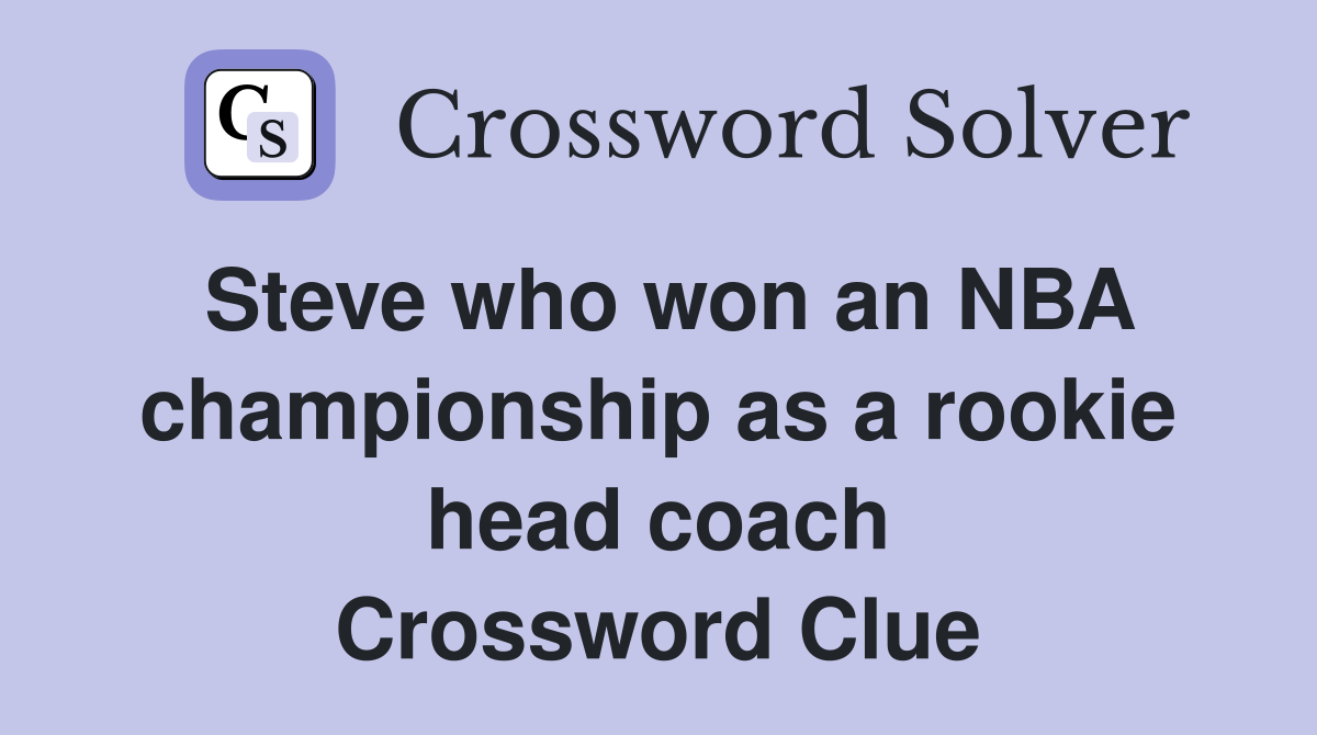 Steve who won an NBA championship as a rookie head coach Crossword Clue