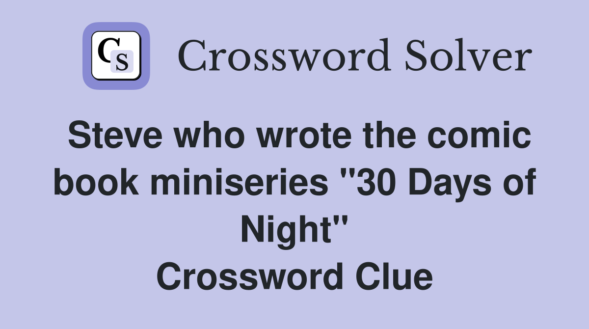 Steve who wrote the comic book miniseries "30 Days of Night" Crossword Clue