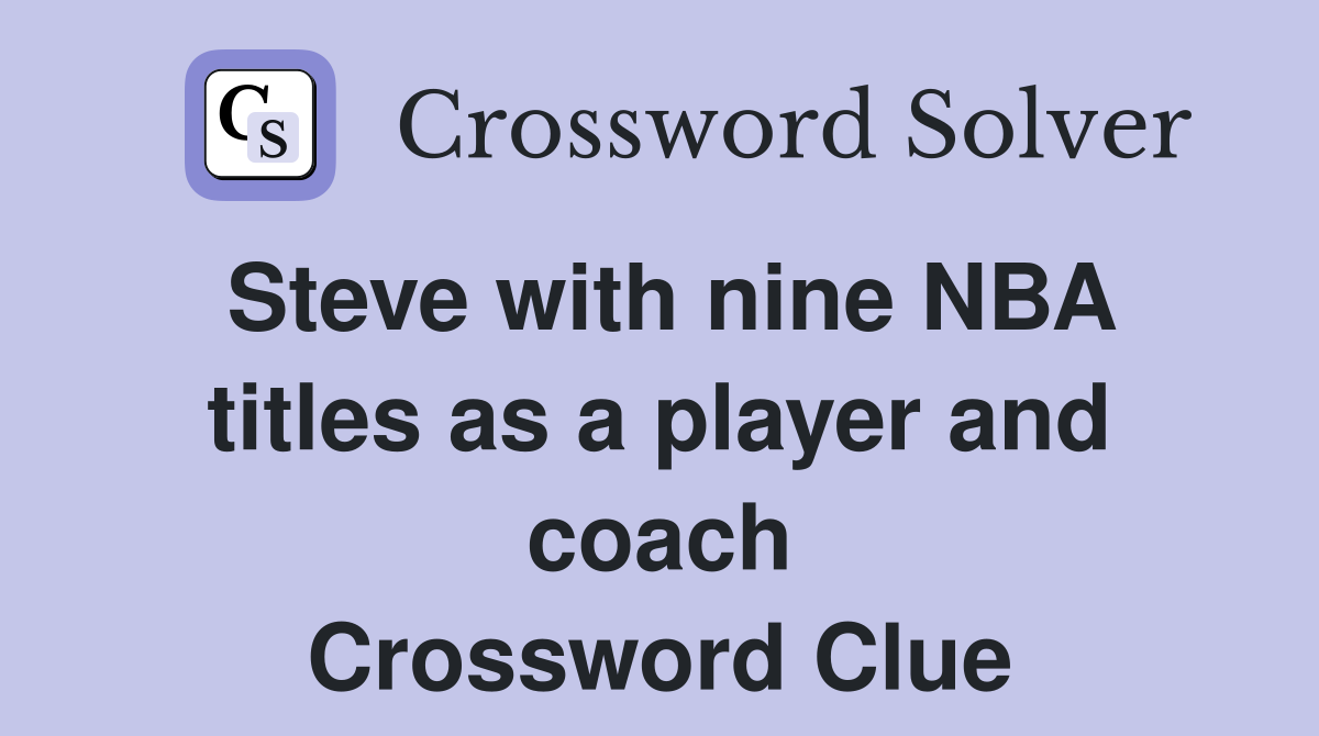 Steve with nine NBA titles as a player and coach Crossword Clue