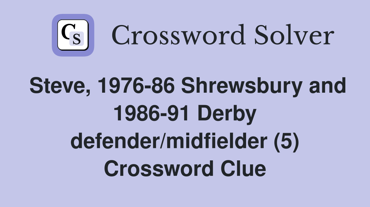 Steve, 1976-86 Shrewsbury and 1986-91 Derby defender/midfielder (5) Crossword Clue