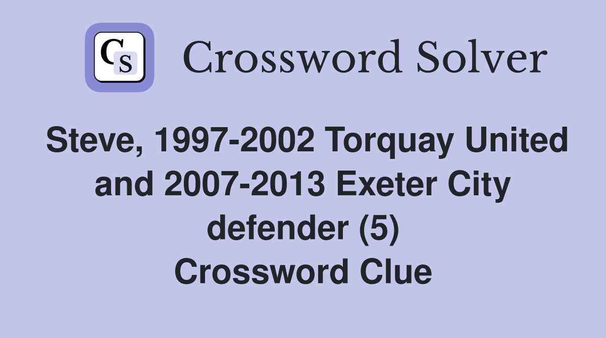 Steve, 1997-2002 Torquay United and 2007-2013 Exeter City defender (5) Crossword Clue