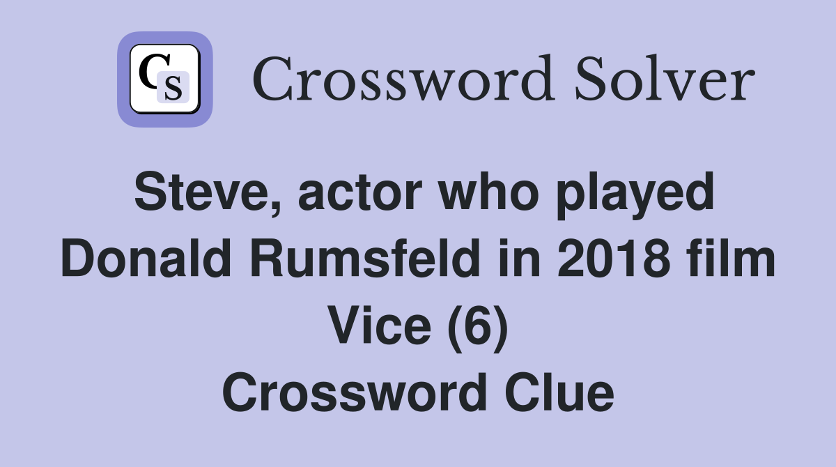 Steve, actor who played Donald Rumsfeld in 2018 film Vice (6) Crossword Clue