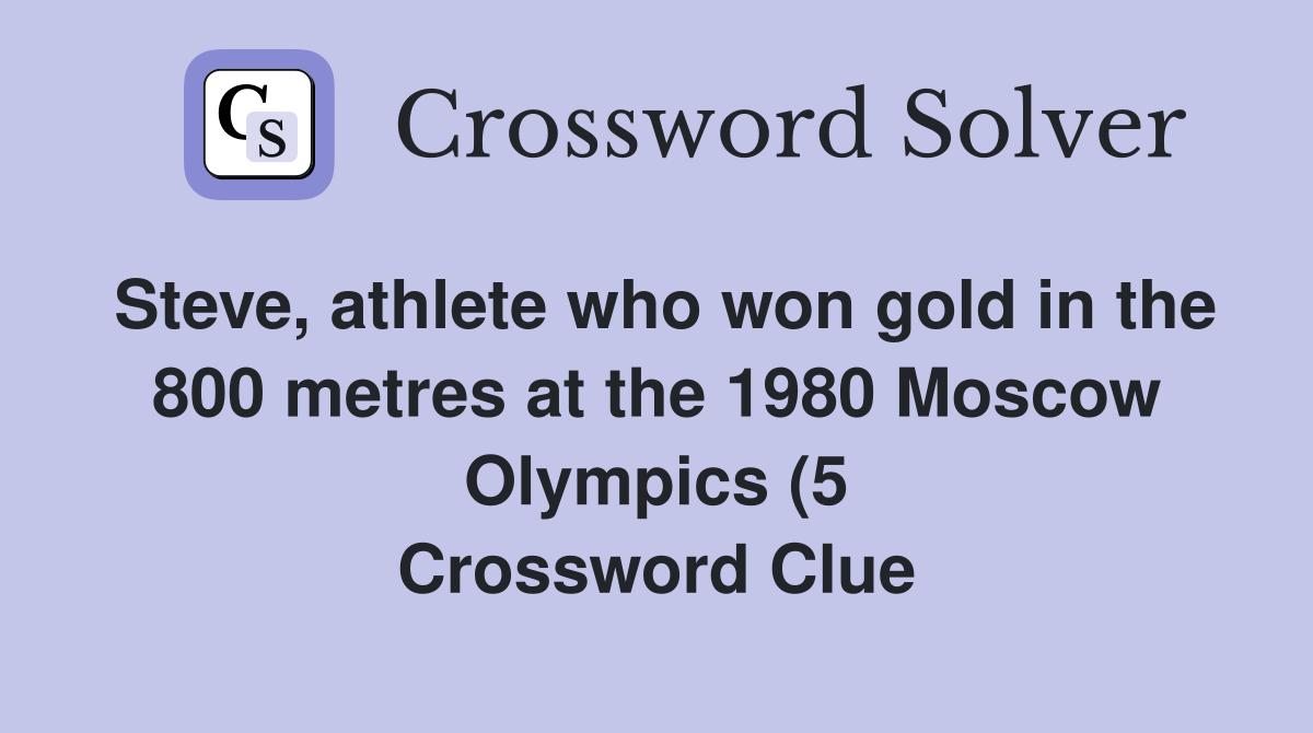 Steve athlete who won gold in the 800 metres at the 1980 Moscow Steve athlete who won gold in the 800 metres at the 1980 Moscow