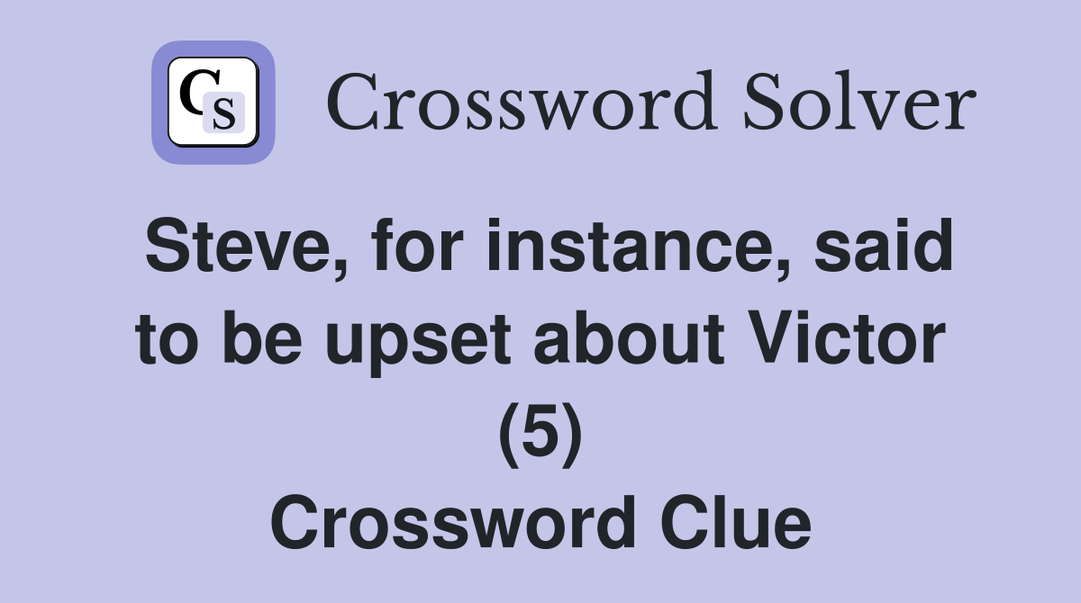 Steve, for instance, said to be upset about Victor (5) Crossword Clue
