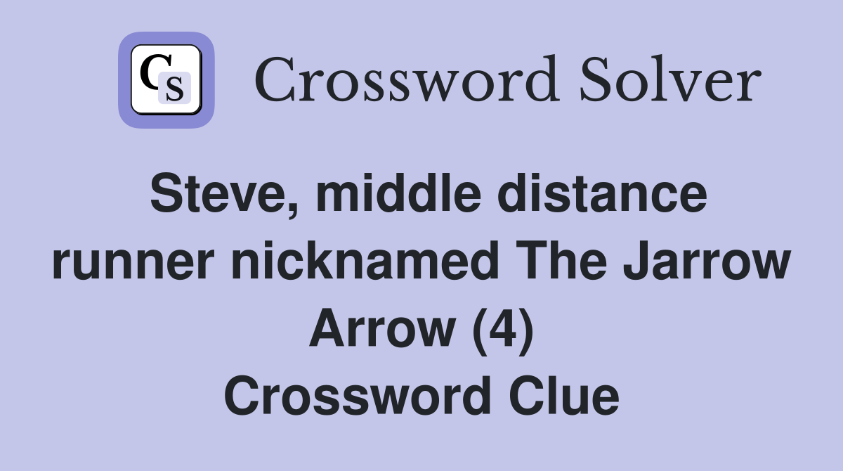 Steve, middle distance runner nicknamed The Jarrow Arrow (4) Crossword Clue