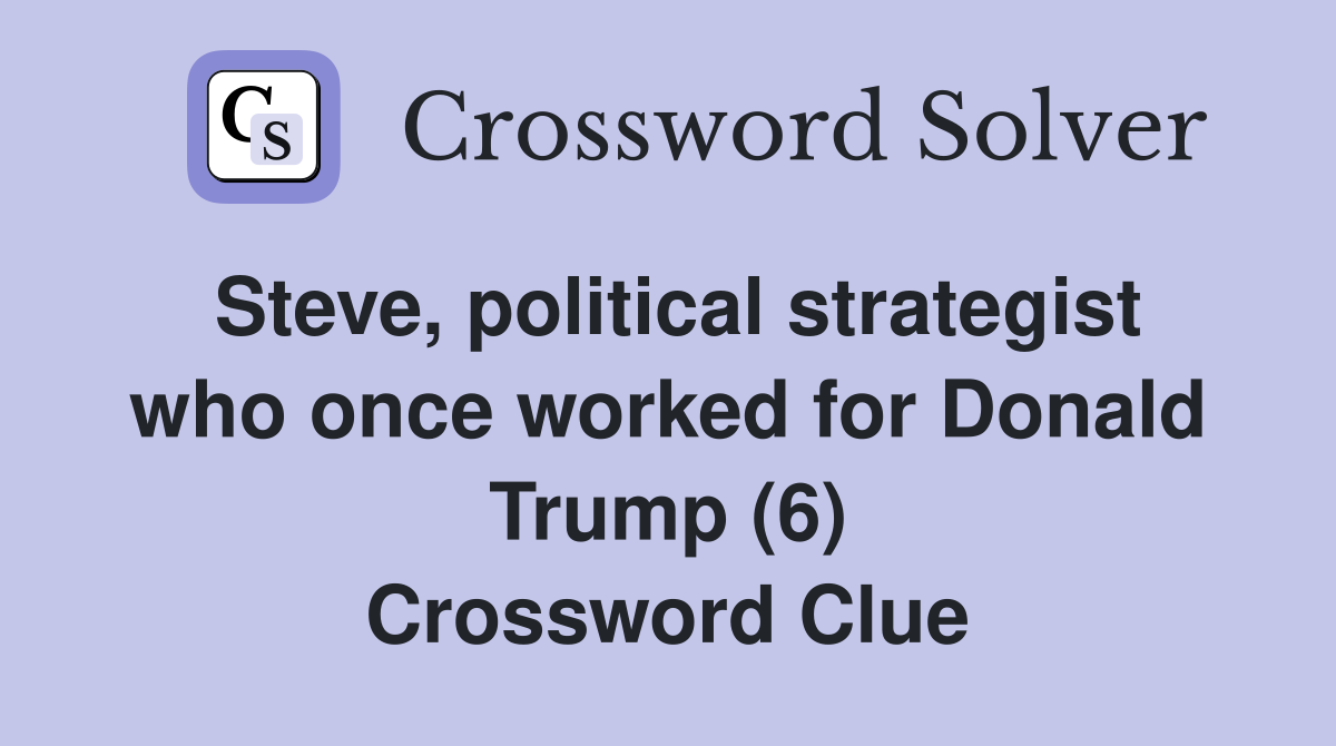 Steve, political strategist who once worked for Donald Trump (6) Crossword Clue