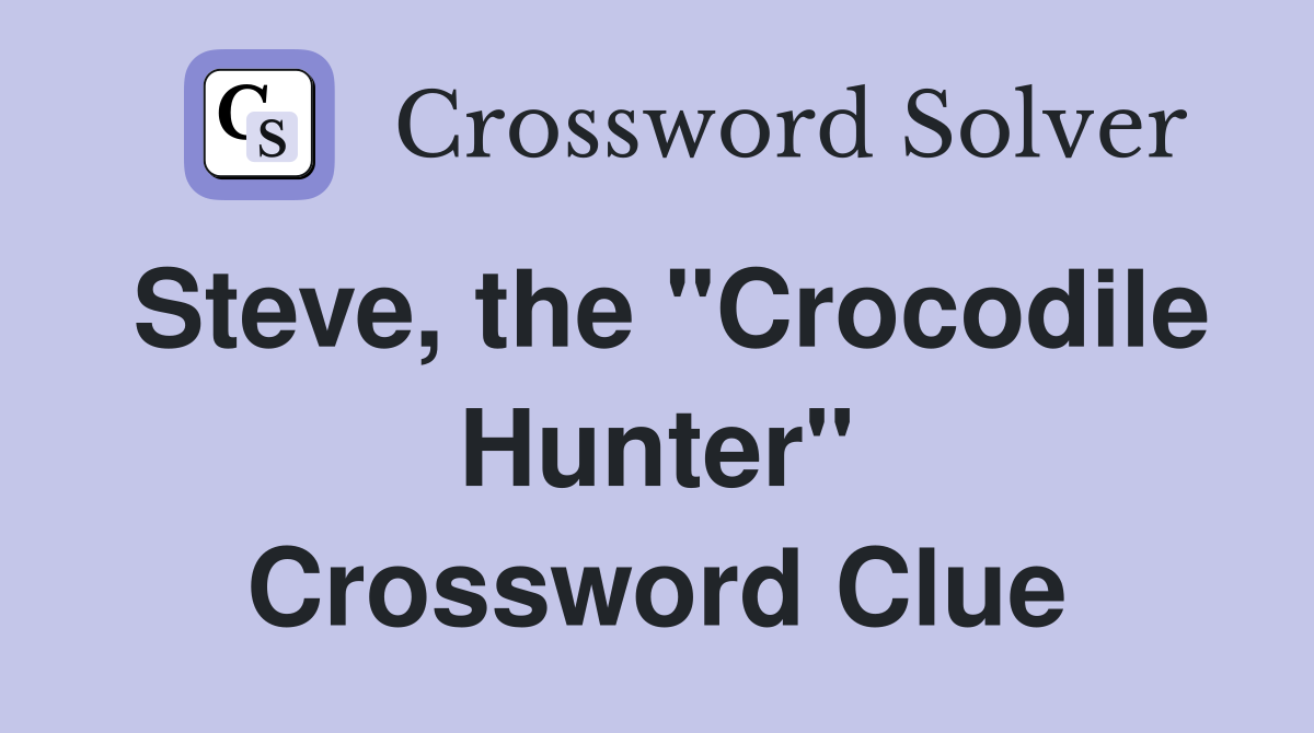 Steve, the "Crocodile Hunter" Crossword Clue