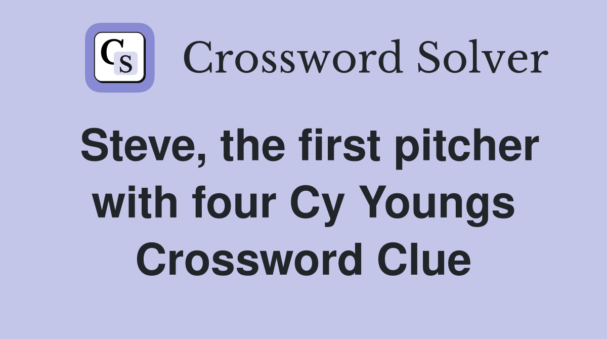 Steve, the first pitcher with four Cy Youngs Crossword Clue