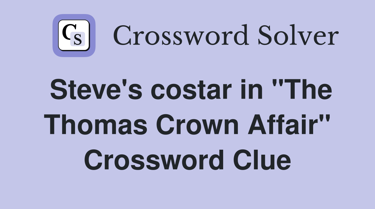 Steve's costar in "The Thomas Crown Affair" Crossword Clue