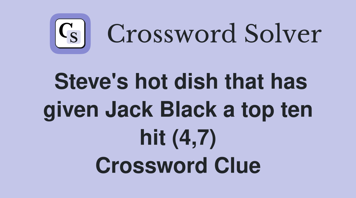 Steve's hot dish that has given Jack Black a top ten hit (4,7) Crossword Clue