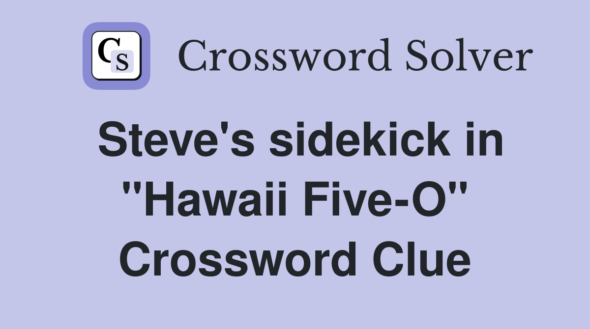 Steve's sidekick in "Hawaii Five-O" Crossword Clue