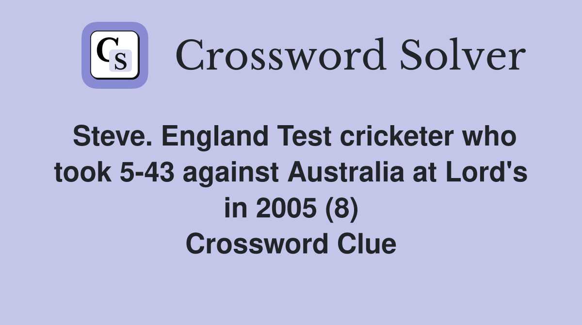 Steve. England Test cricketer who took 5-43 against Australia at Lord's in 2005 (8) Crossword Clue