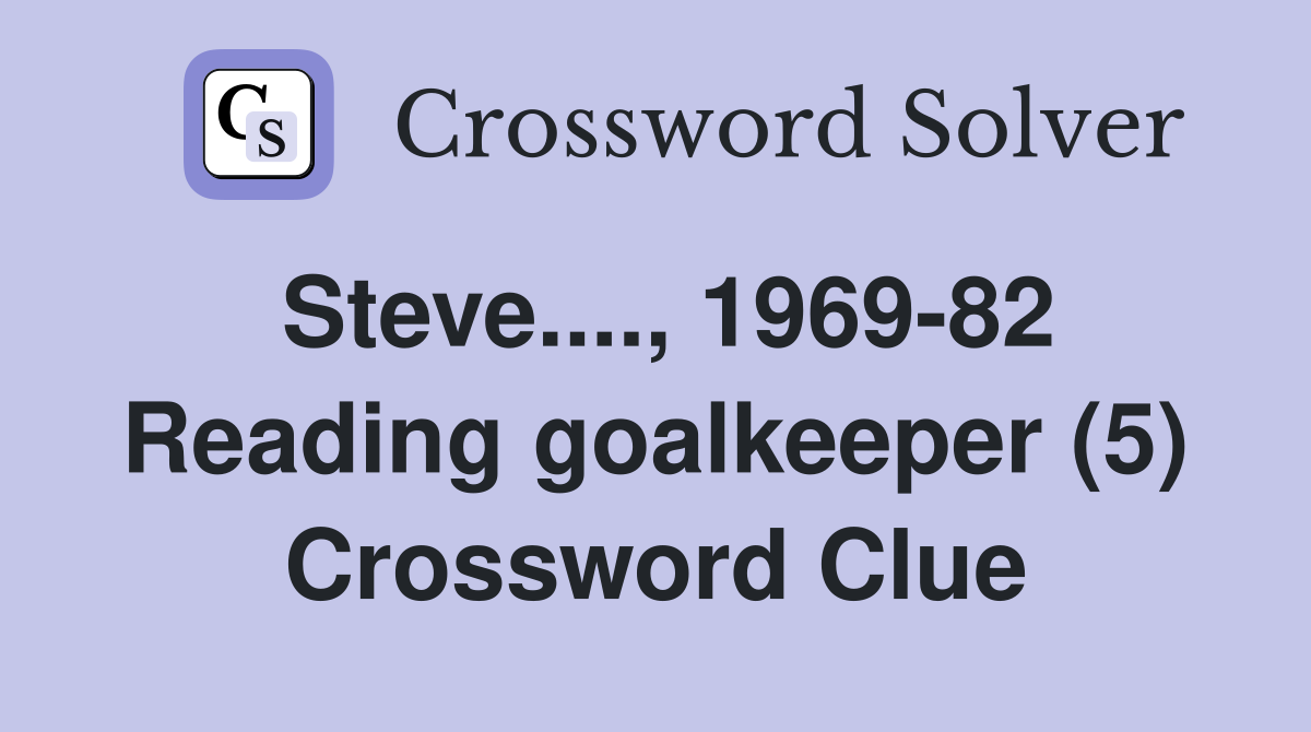 Steve...., 1969-82 Reading goalkeeper (5) Crossword Clue