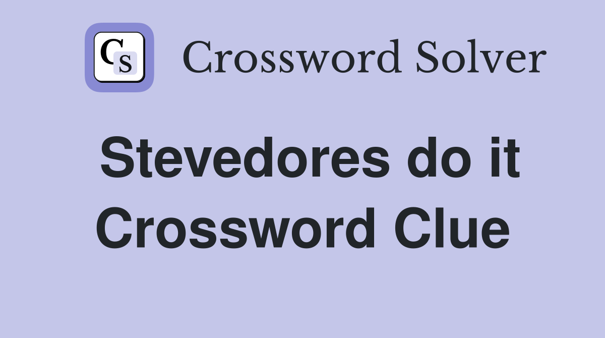 Stevedores do it Crossword Clue