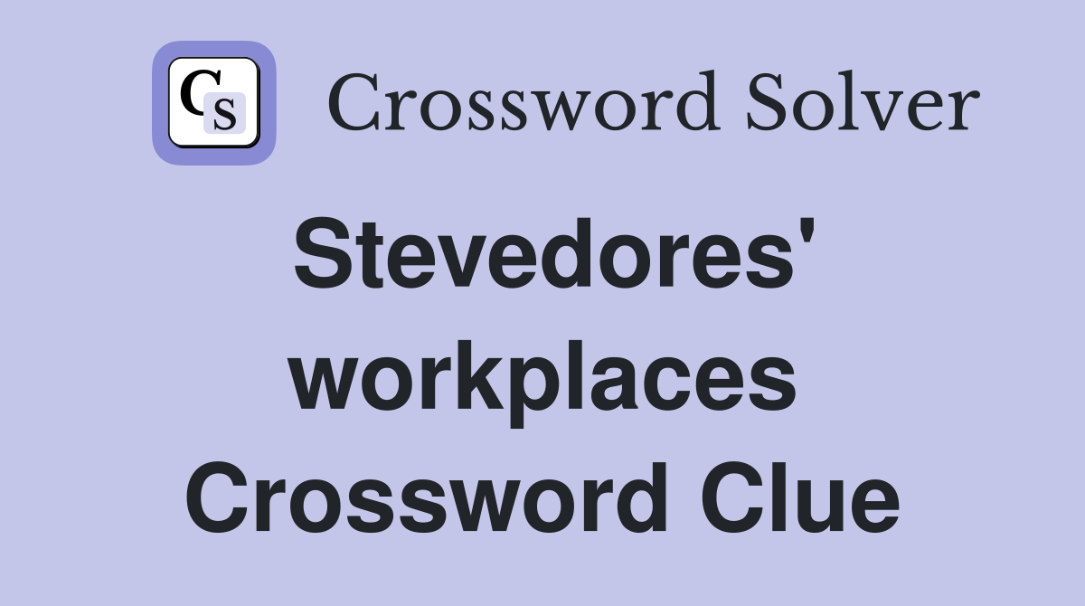 Stevedores' workplaces Crossword Clue