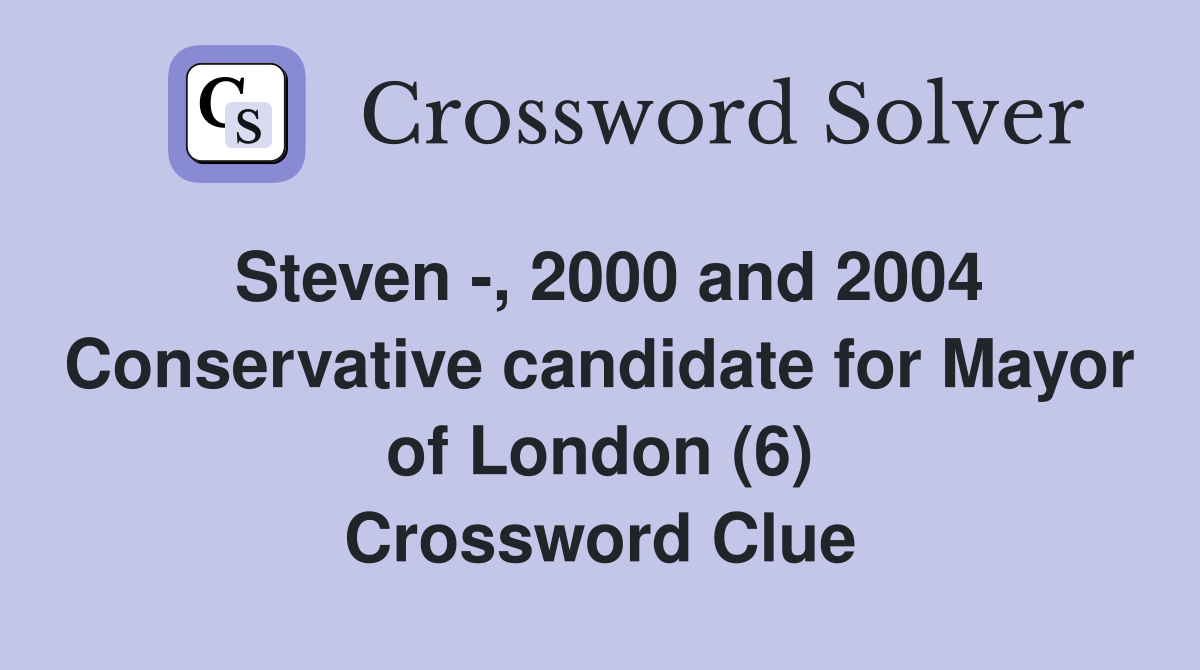 Steven -, 2000 and 2004 Conservative candidate for Mayor of London (6) Crossword Clue