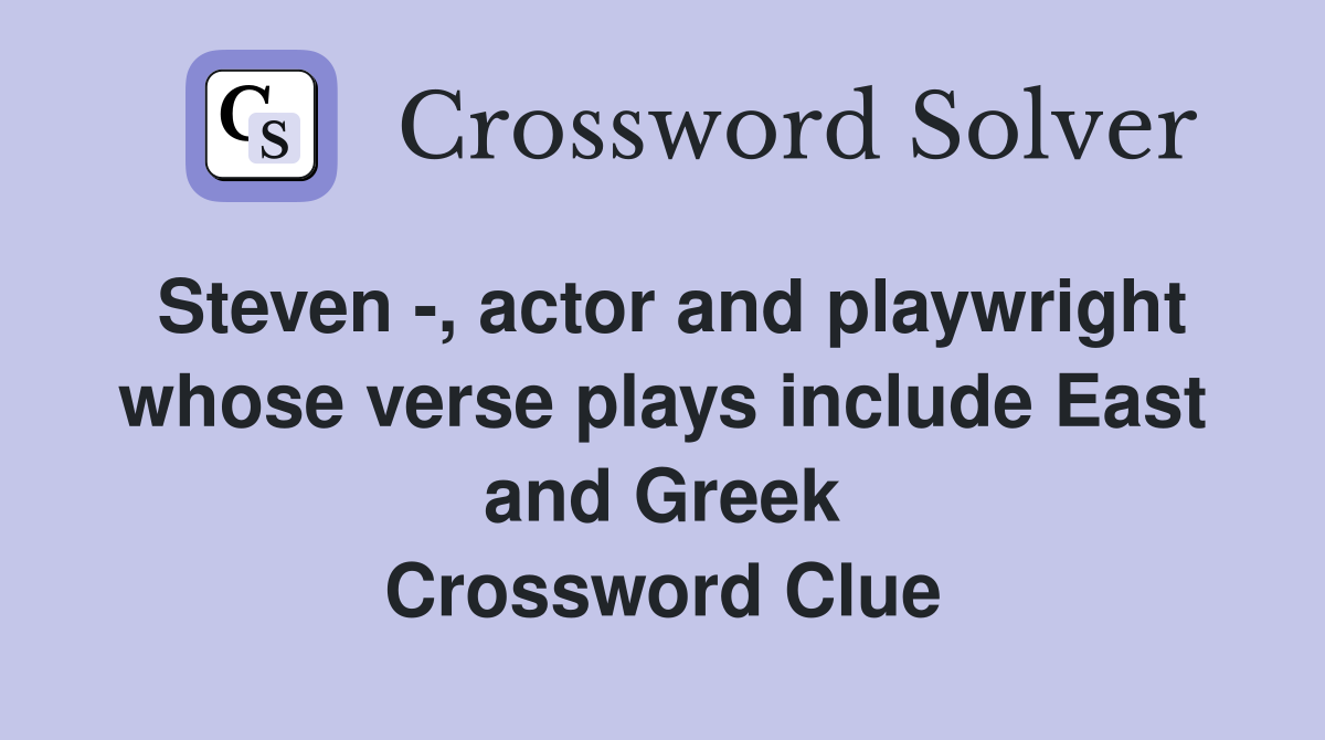 Steven -, actor and playwright whose verse plays include East and Greek Crossword Clue