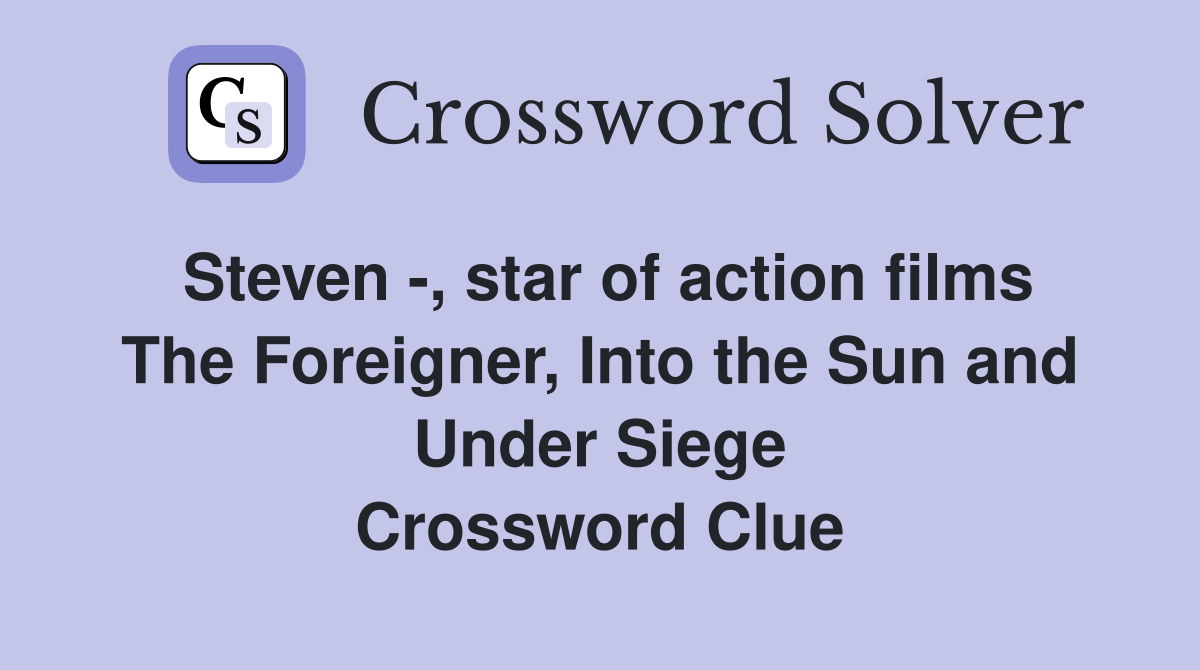 Steven -, star of action films The Foreigner, Into the Sun and Under Siege Crossword Clue