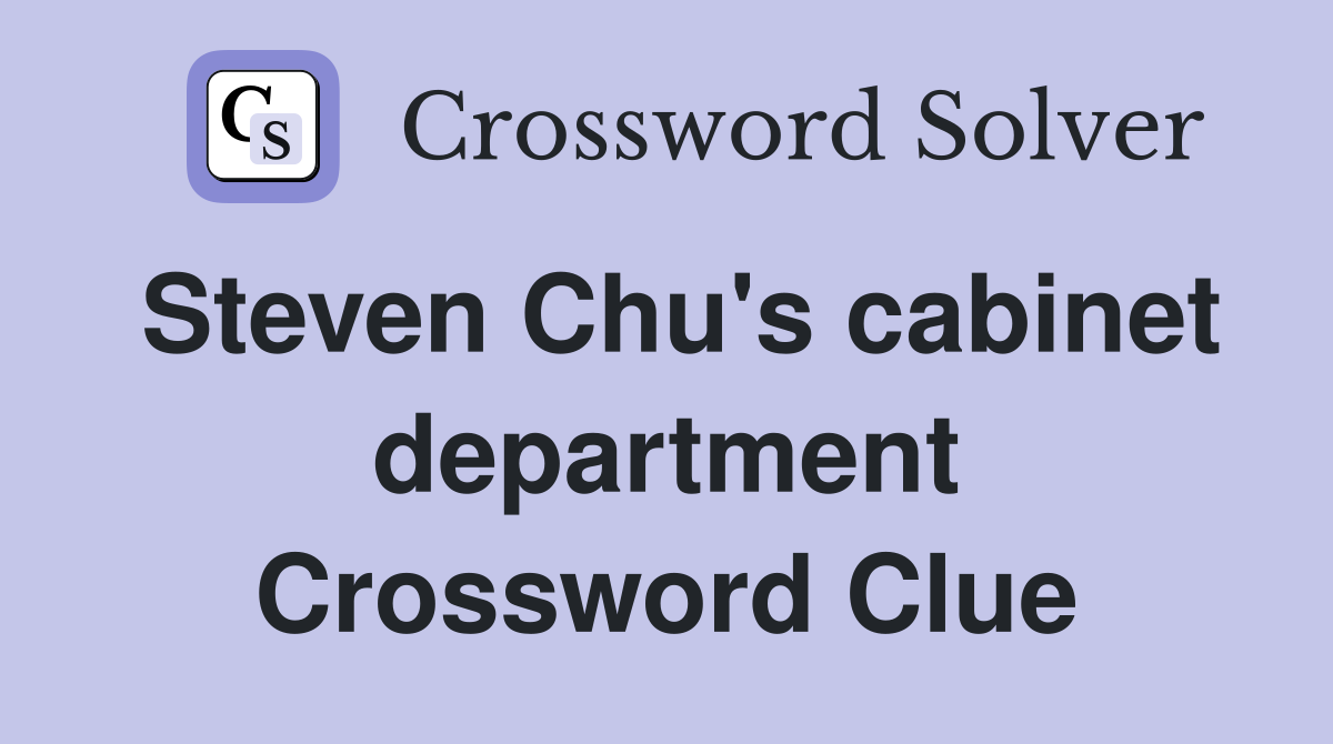 Steven Chu's cabinet department Crossword Clue