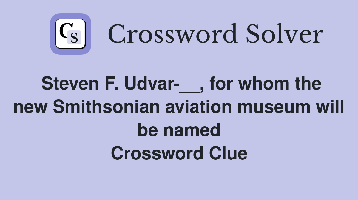 Steven F. Udvar-__, for whom the new Smithsonian aviation museum will be named Crossword Clue