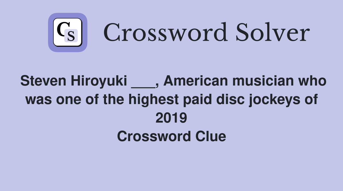 Steven Hiroyuki ___, American musician who was one of the highest paid disc jockeys of 2019 Crossword Clue
