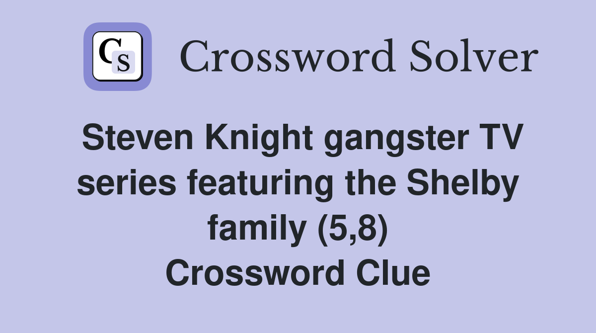 Steven Knight gangster TV series featuring the Shelby family (5,8) Crossword Clue