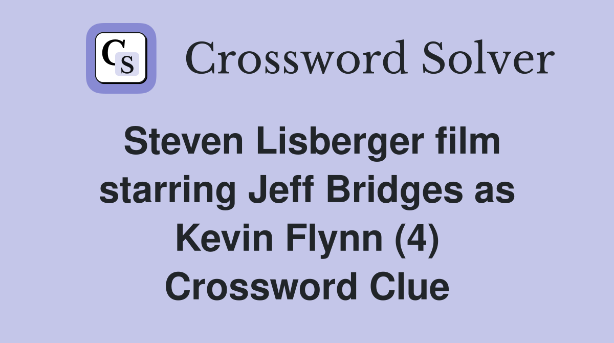 Steven Lisberger film starring Jeff Bridges as Kevin Flynn (4) Crossword Clue