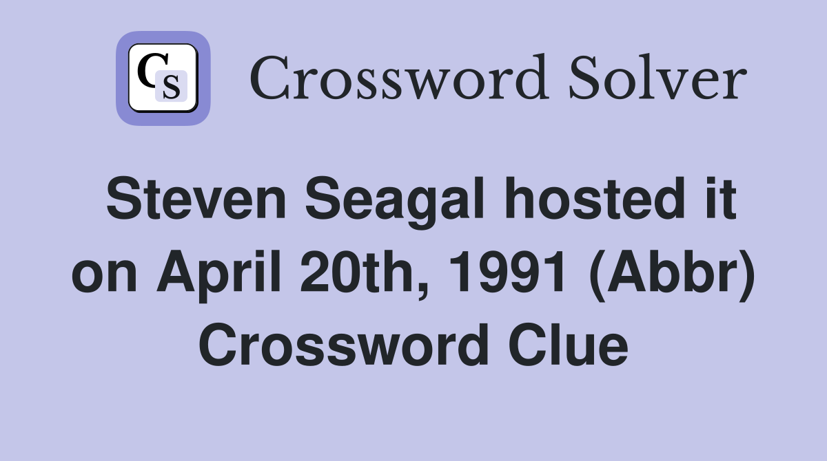 Steven Seagal hosted it on April 20th, 1991 (Abbr) Crossword Clue
