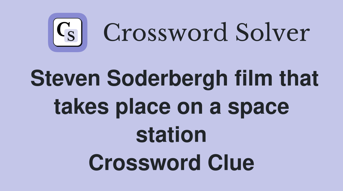 Steven Soderbergh film that takes place on a space station Crossword Clue