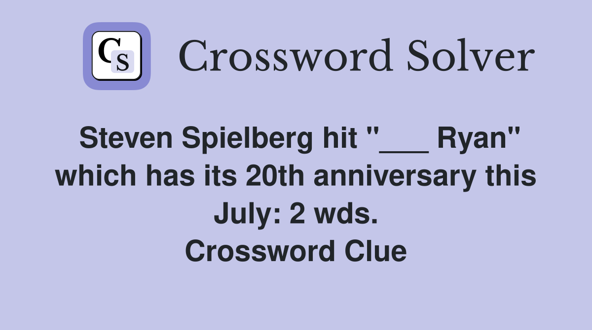 Steven Spielberg hit "___ Ryan" which has its 20th anniversary this July: 2 wds. Crossword Clue