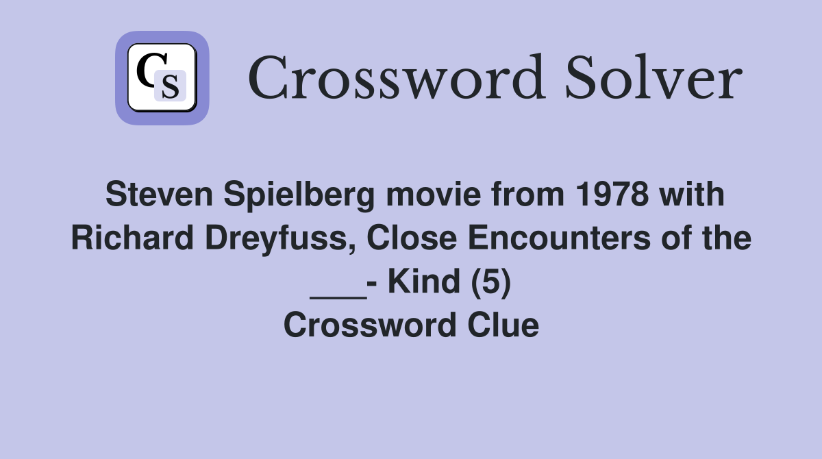 Steven Spielberg movie from 1978 with Richard Dreyfuss, Close Encounters of the ___- Kind (5) Crossword Clue