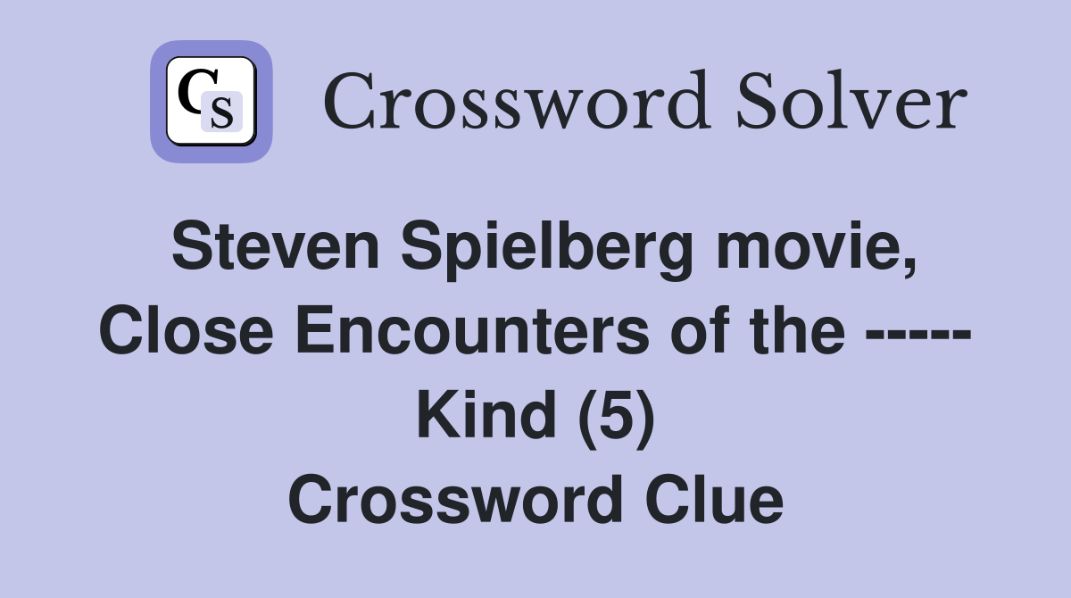 Steven Spielberg movie, Close Encounters of the ----- Kind (5) Crossword Clue