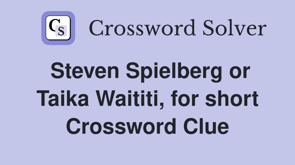 Steven Spielberg or Taika Waititi, for short Crossword Clue