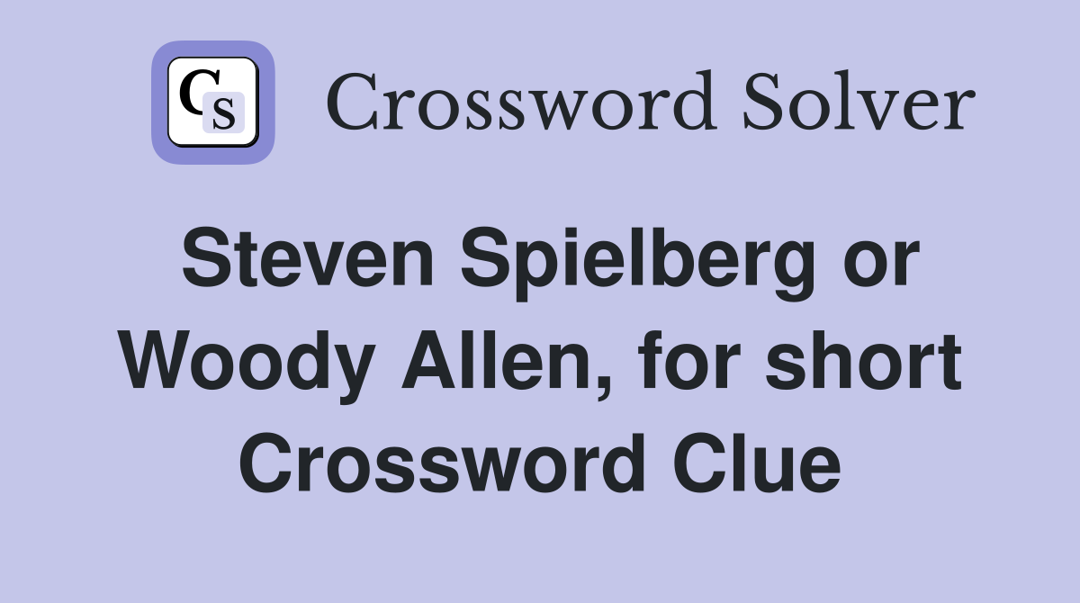 Steven Spielberg or Woody Allen, for short Crossword Clue