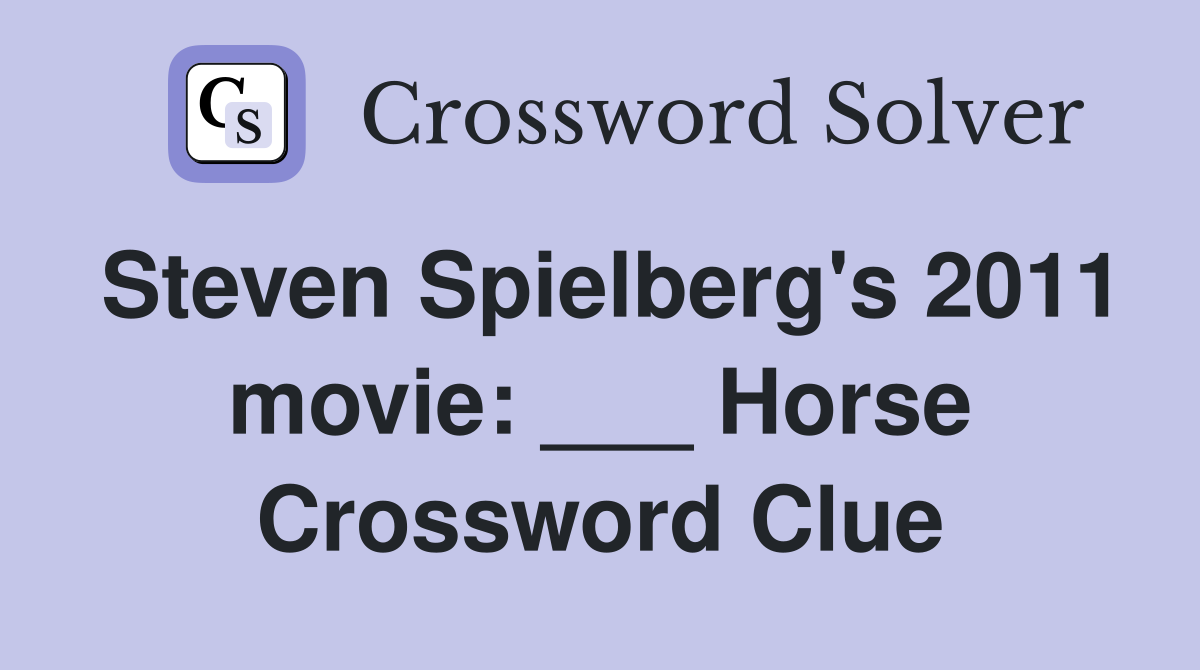 Steven Spielberg's 2011 movie: ___ Horse Crossword Clue