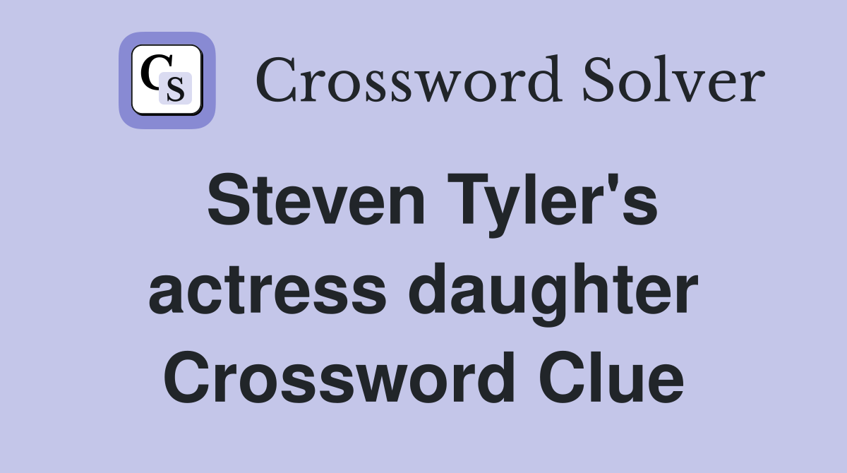 Steven Tyler's actress daughter Crossword Clue