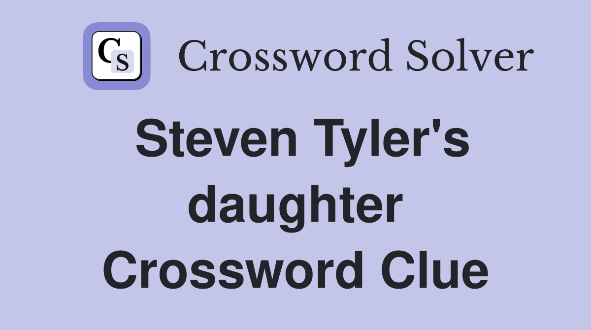 Steven Tyler's daughter Crossword Clue