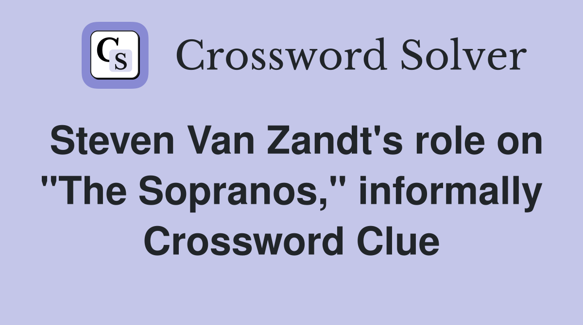 Steven Van Zandt's role on "The Sopranos," informally Crossword Clue