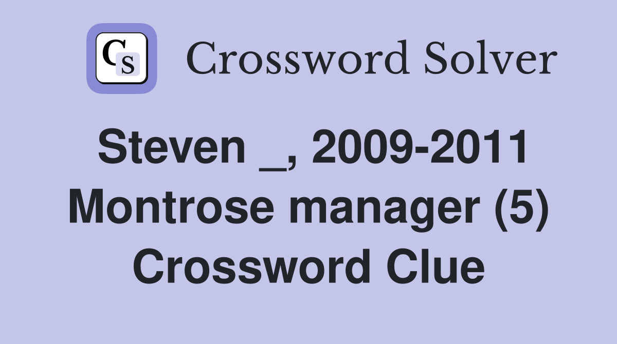 Steven _, 2009-2011 Montrose manager (5) Crossword Clue