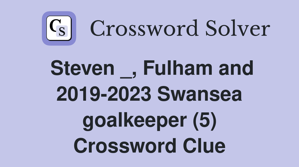 Steven _, Fulham and 2019-2023 Swansea goalkeeper (5) Crossword Clue