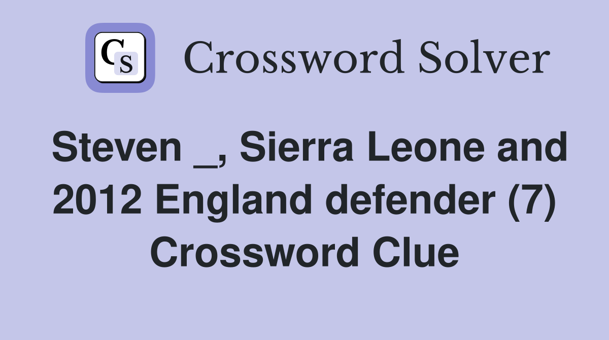 Steven _, Sierra Leone and 2012 England defender (7) Crossword Clue