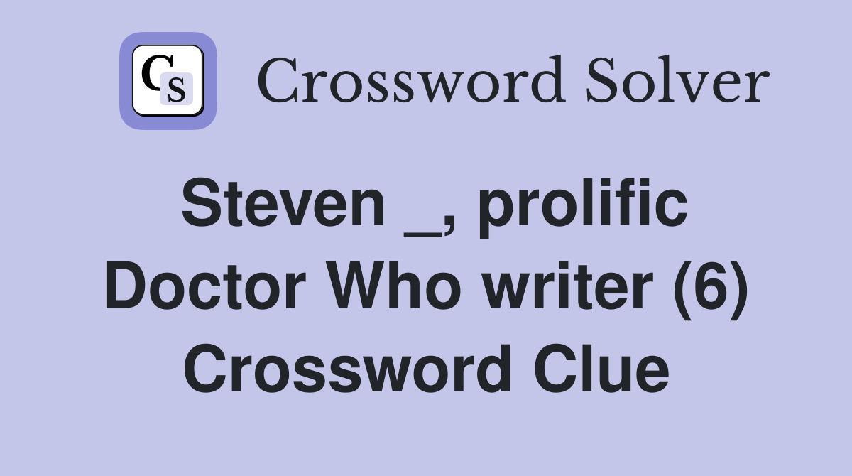Steven _, prolific Doctor Who writer (6) Crossword Clue