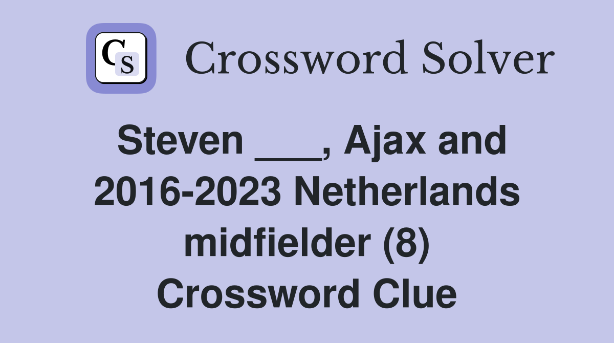 Steven ___, Ajax and 2016-2023 Netherlands midfielder (8) Crossword Clue